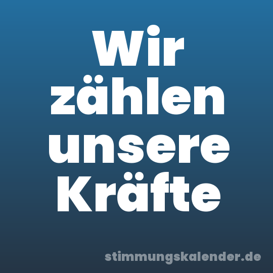 Wir zählen unsere Kräfte