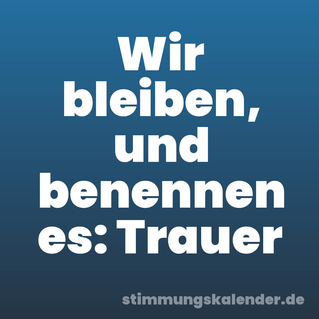 Wir bleiben, und benennen es: Trauer