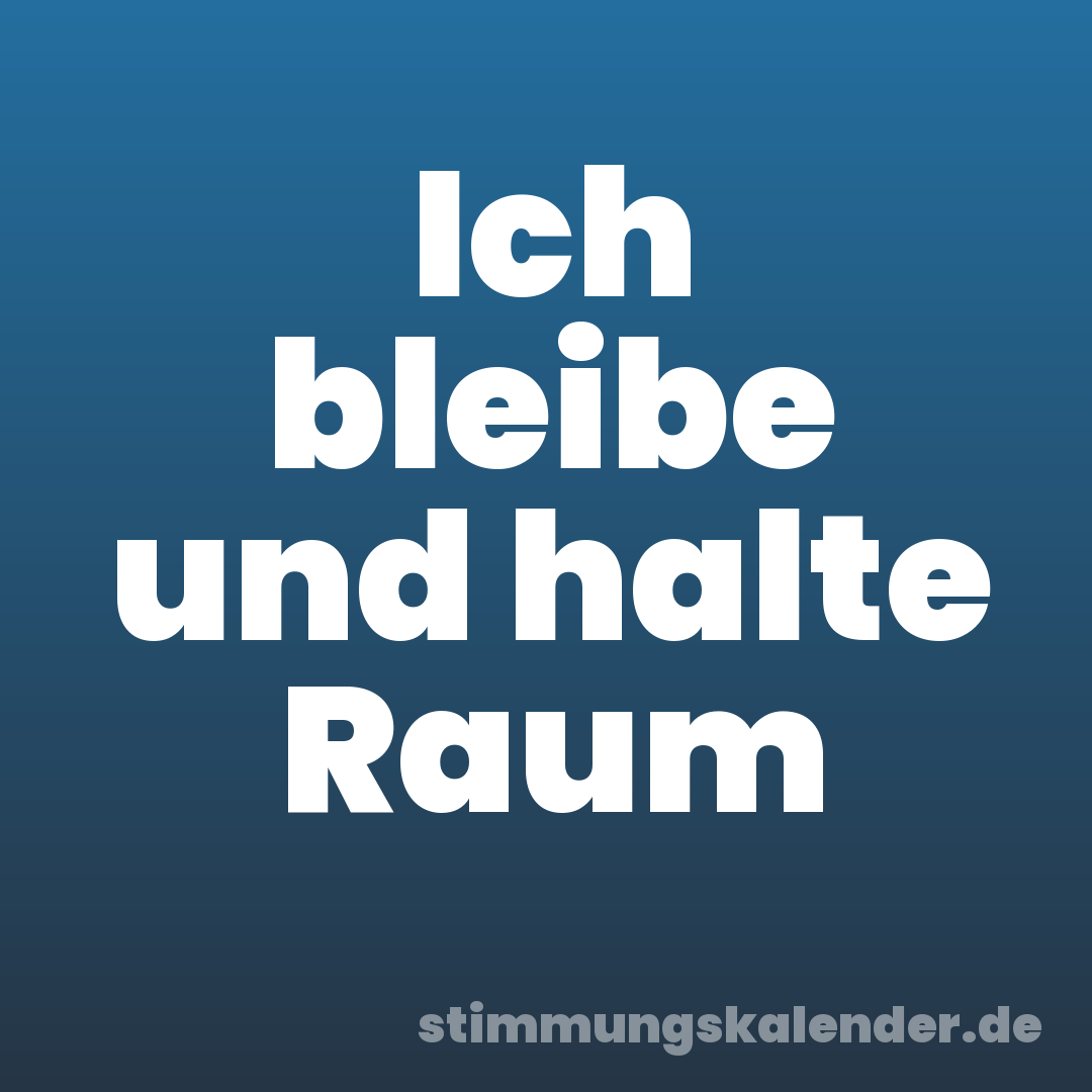 Ich bleibe und halte Raum
