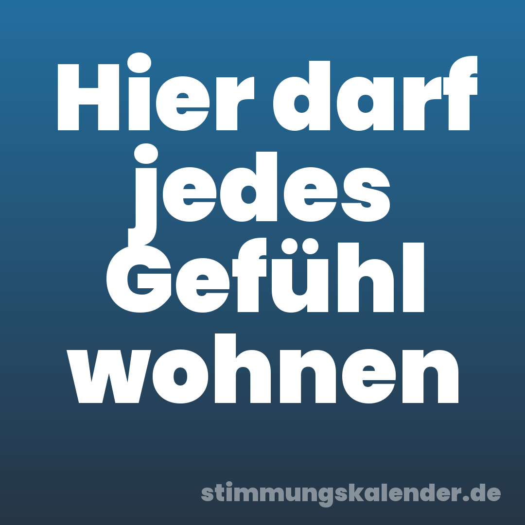 Hier darf jedes Gefühl wohnen
