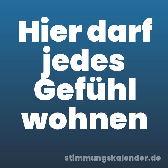 Hier darf jedes Gefühl wohnen