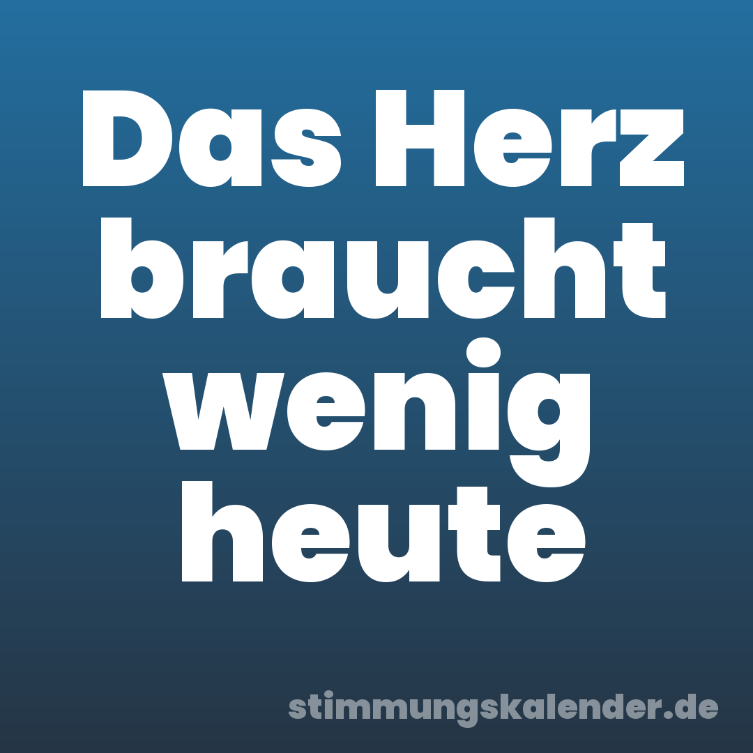 Das Herz braucht wenig heute