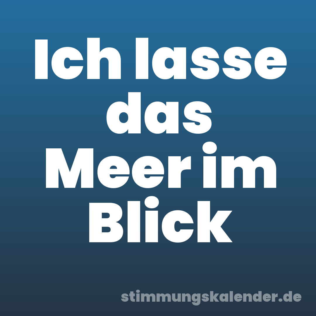 Ich lasse das Meer im Blick
