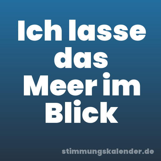 Ich lasse das Meer im Blick