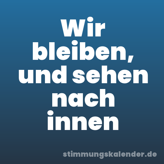 Wir bleiben, und sehen nach innen