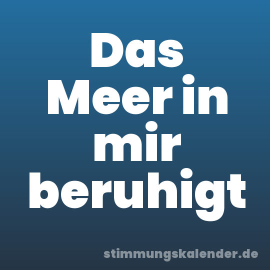 Das Meer in mir beruhigt