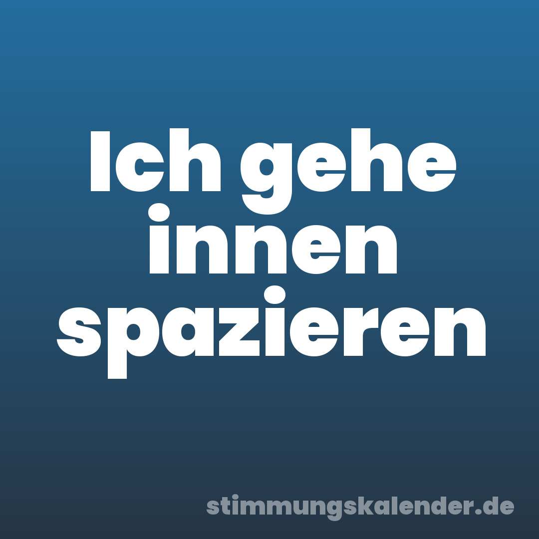 Ich gehe innen spazieren