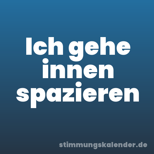 Ich gehe innen spazieren