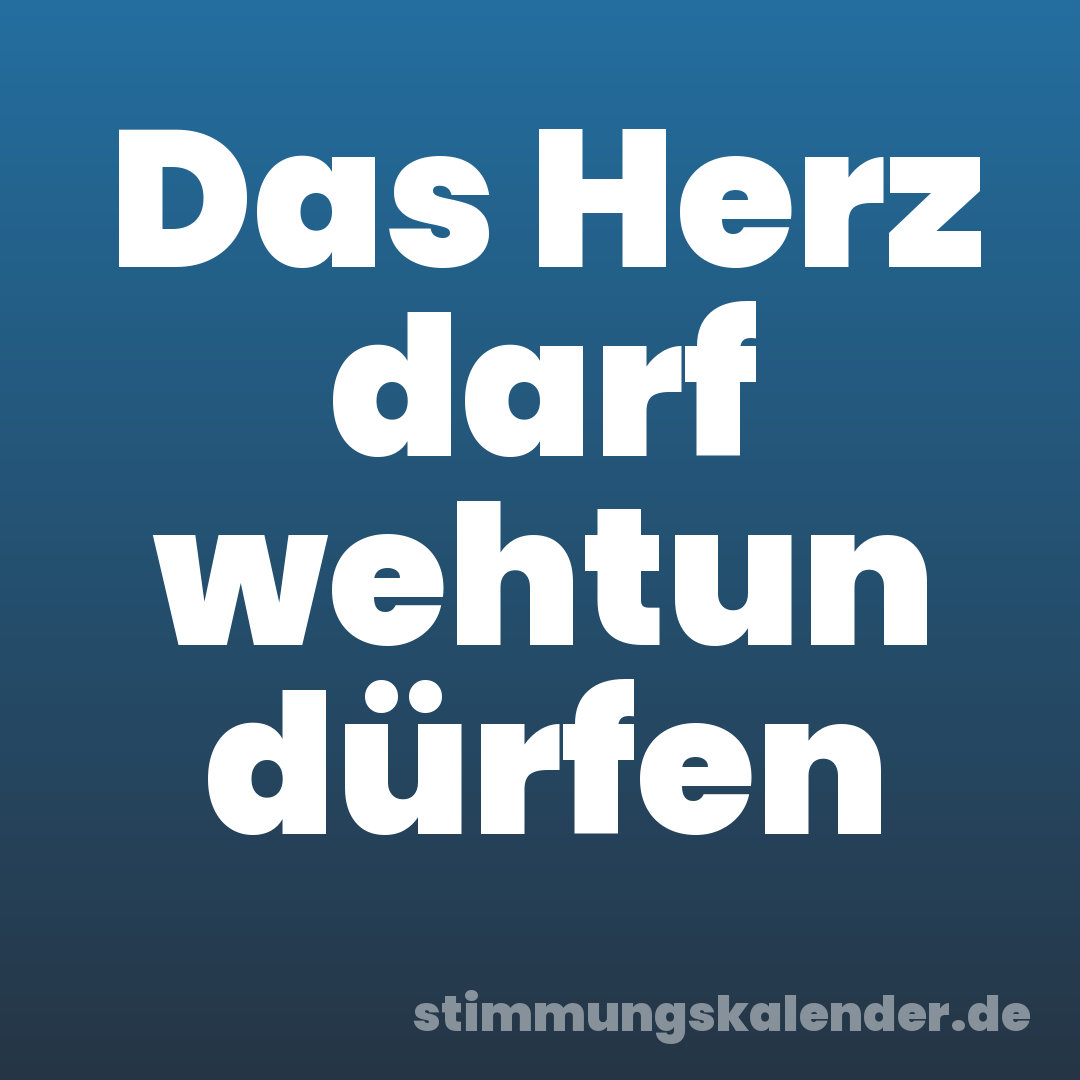 Das Herz darf wehtun dürfen