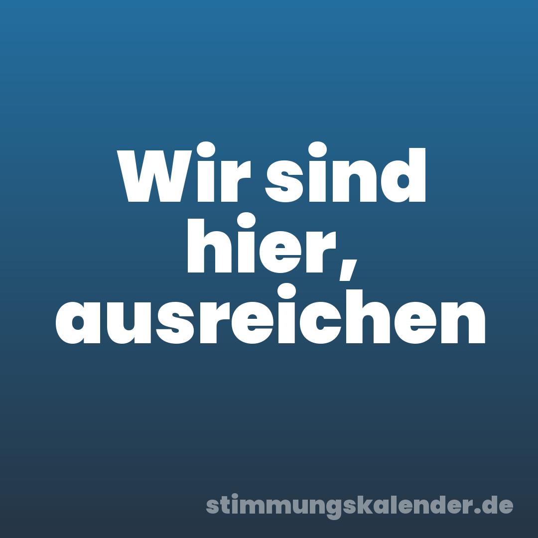 Wir sind hier, ausreichen