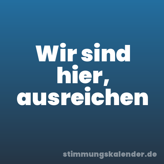 Wir sind hier, ausreichen