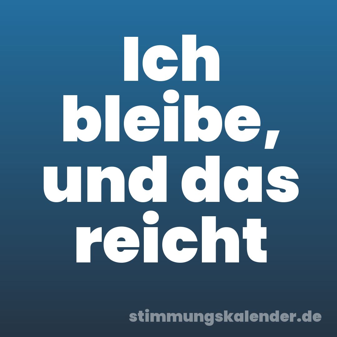Ich bleibe, und das reicht