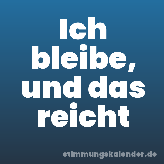 Ich bleibe, und das reicht