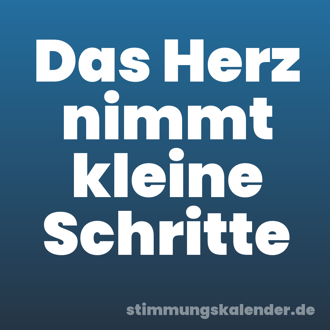Das Herz nimmt kleine Schritte