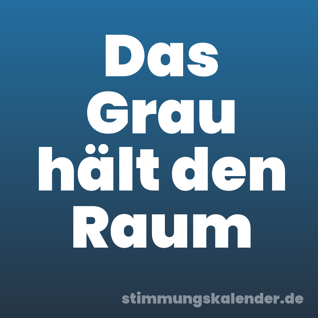 Das Grau hält den Raum
