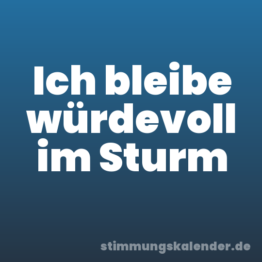 Ich bleibe würdevoll im Sturm