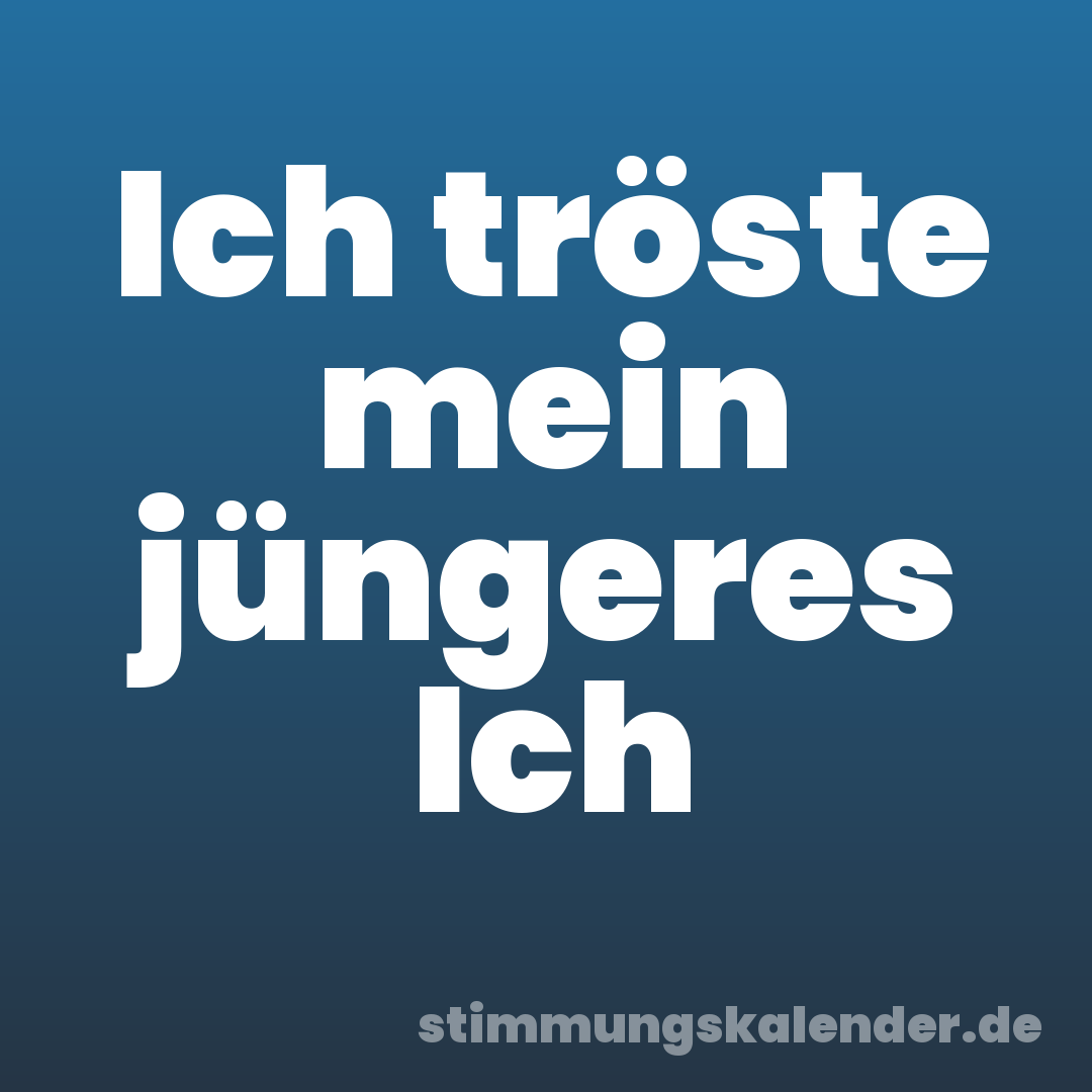 Ich tröste mein jüngeres Ich