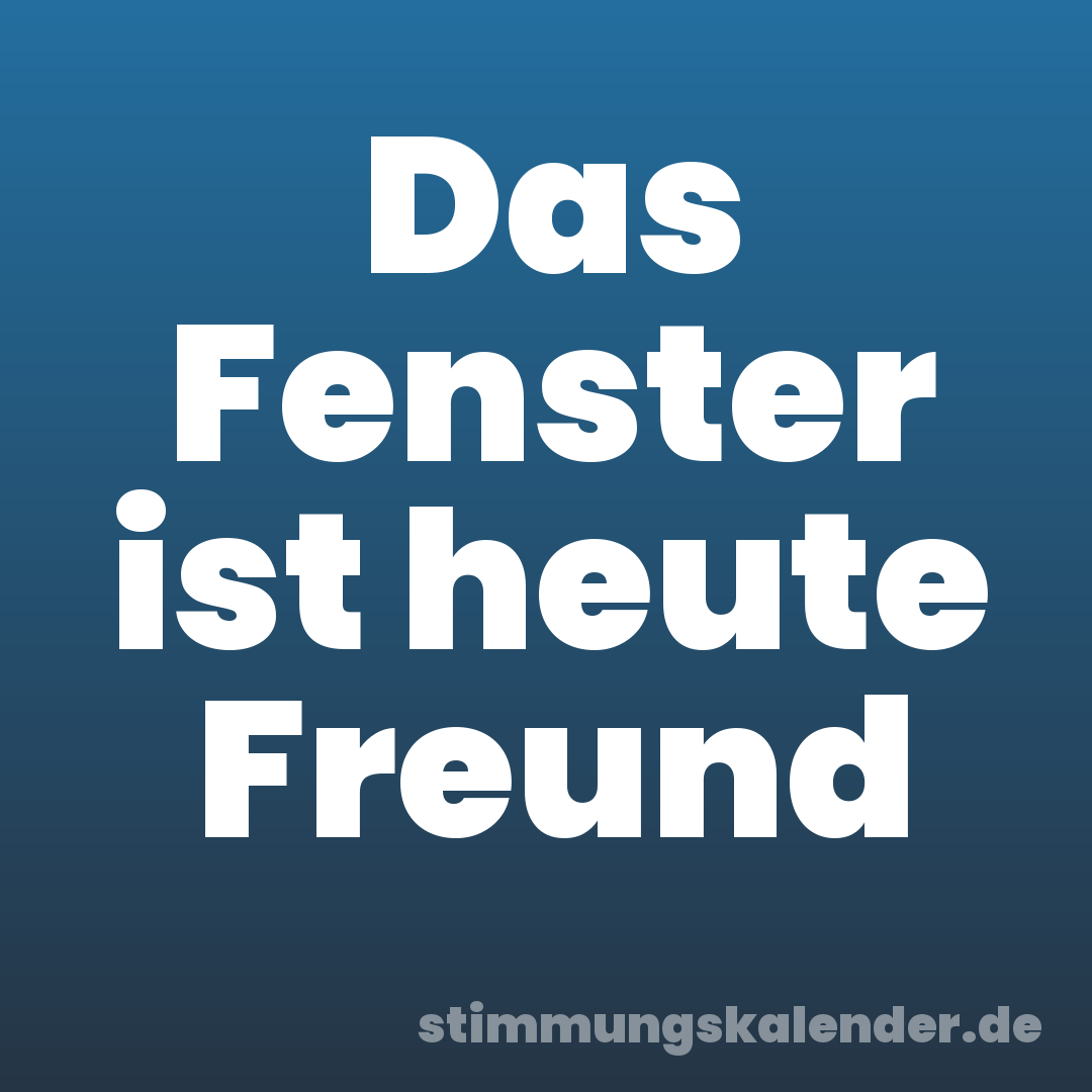 Das Fenster ist heute Freund