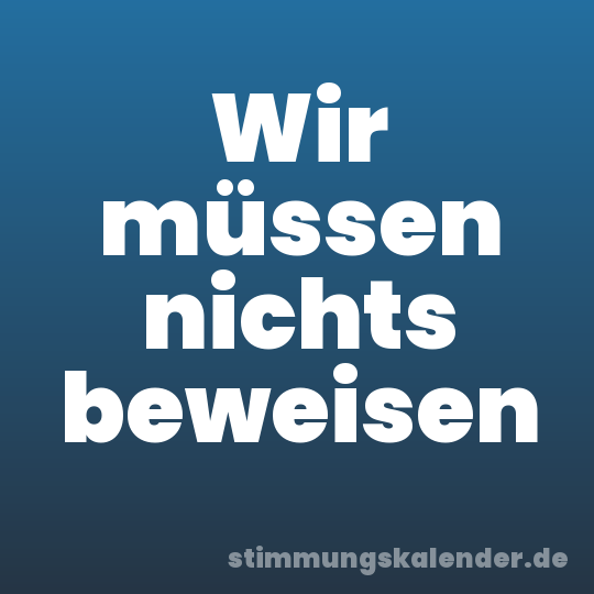 Wir müssen nichts beweisen