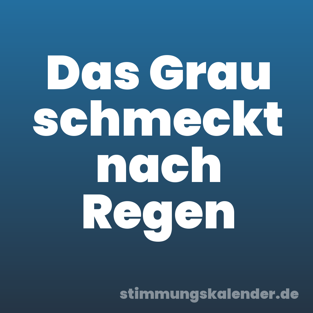 Das Grau schmeckt nach Regen