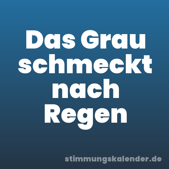 Das Grau schmeckt nach Regen