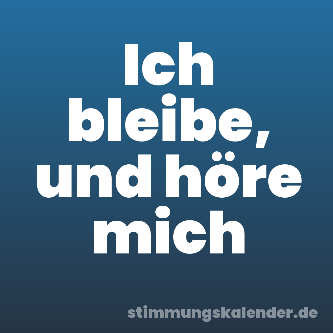 Ich bleibe, und höre mich