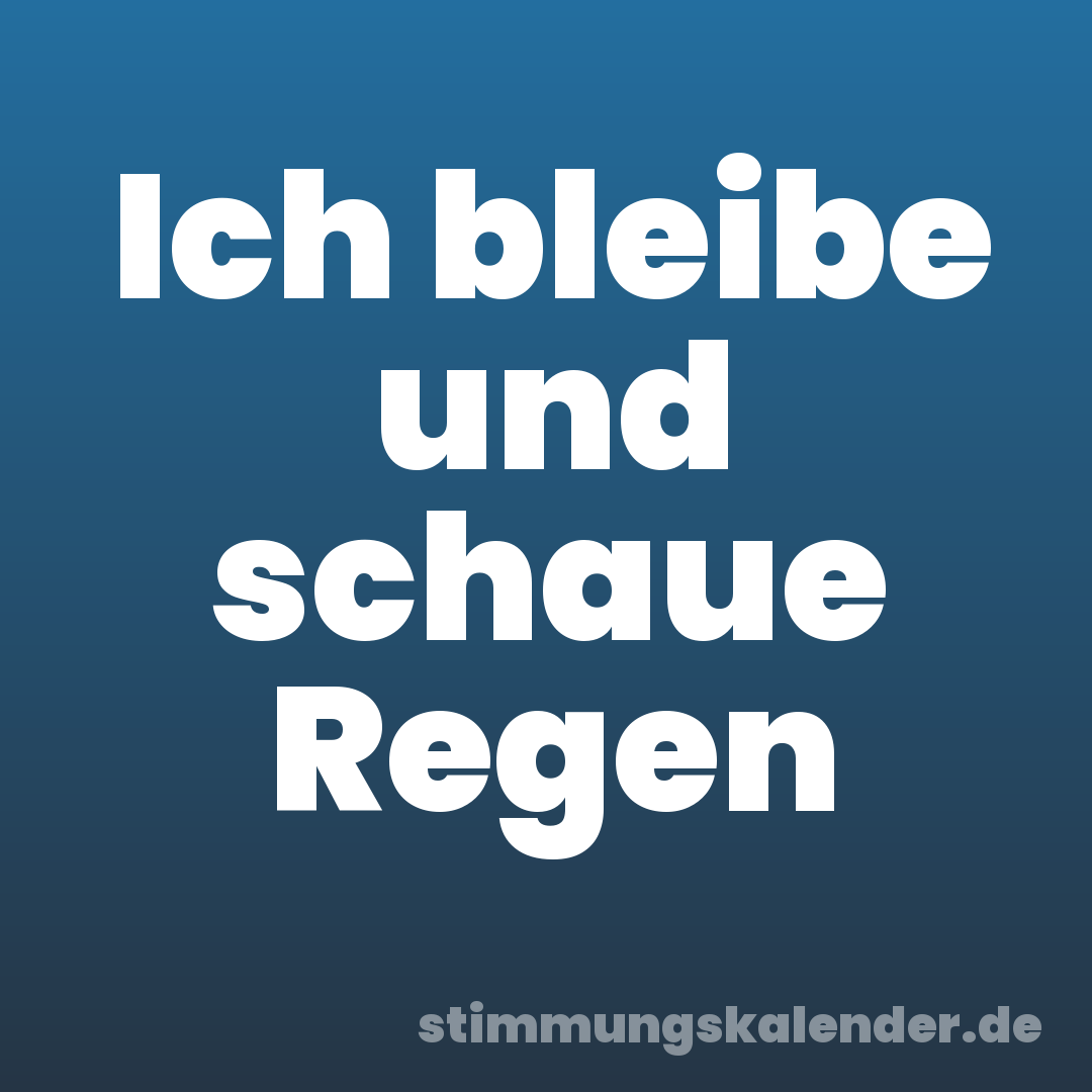 Ich bleibe und schaue Regen