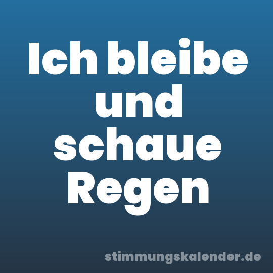 Ich bleibe und schaue Regen