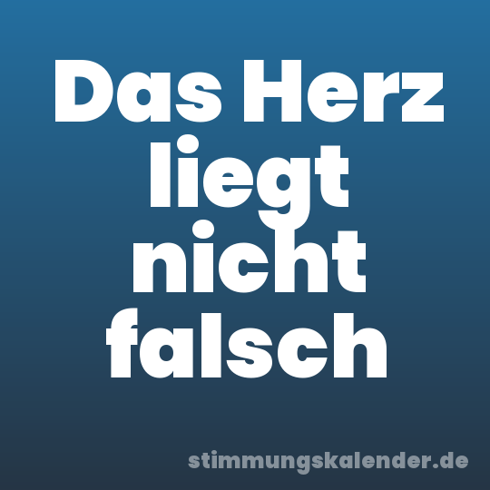 Das Herz liegt nicht falsch
