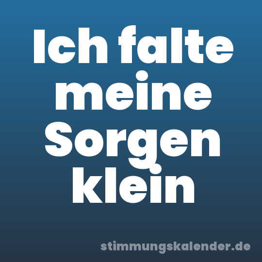 Ich falte meine Sorgen klein