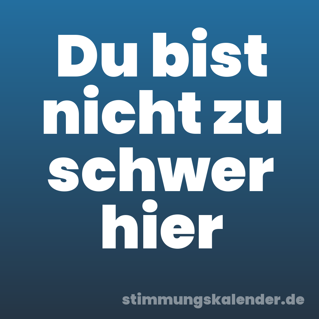 Du bist nicht zu schwer hier