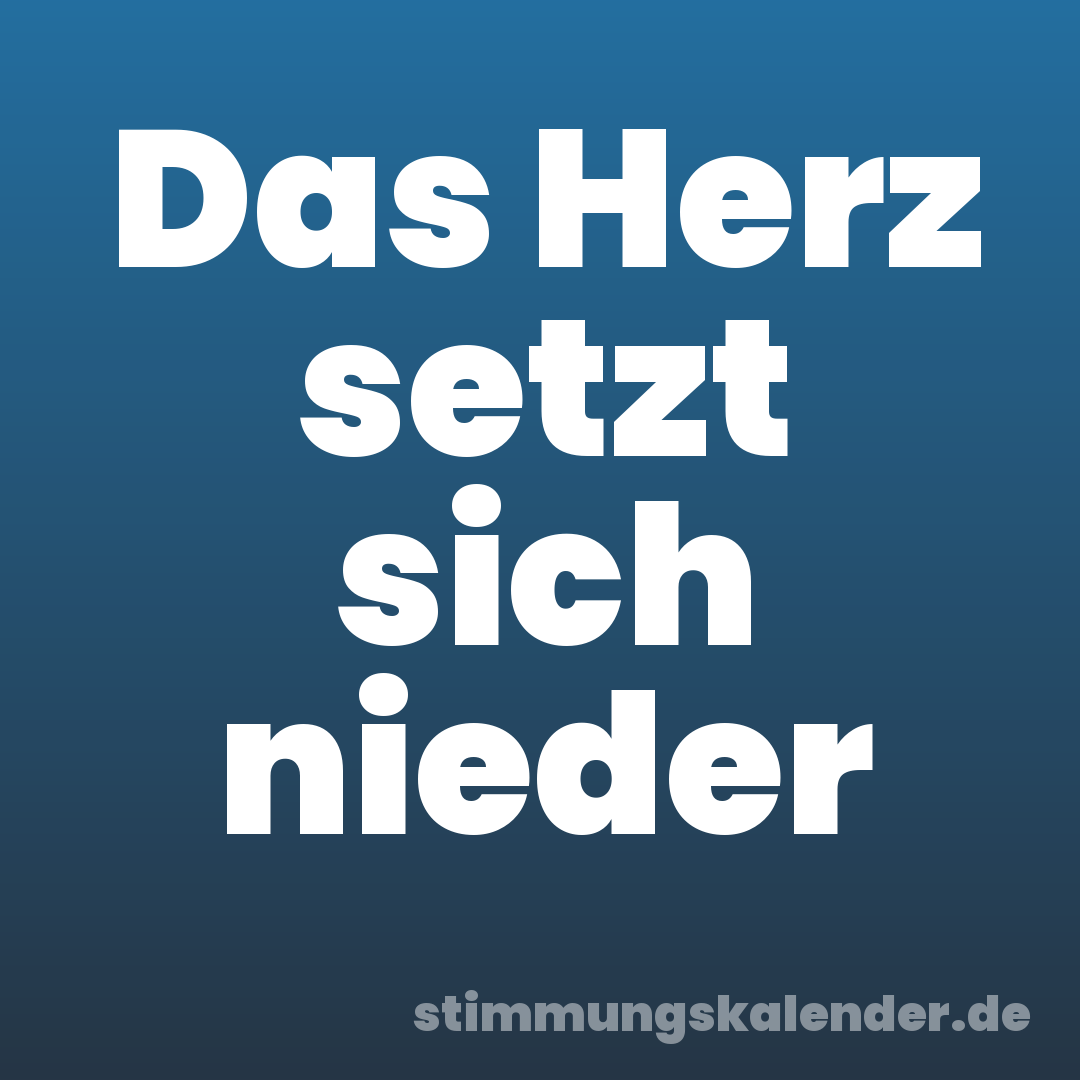 Das Herz setzt sich nieder