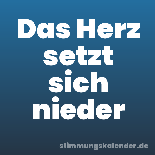 Das Herz setzt sich nieder