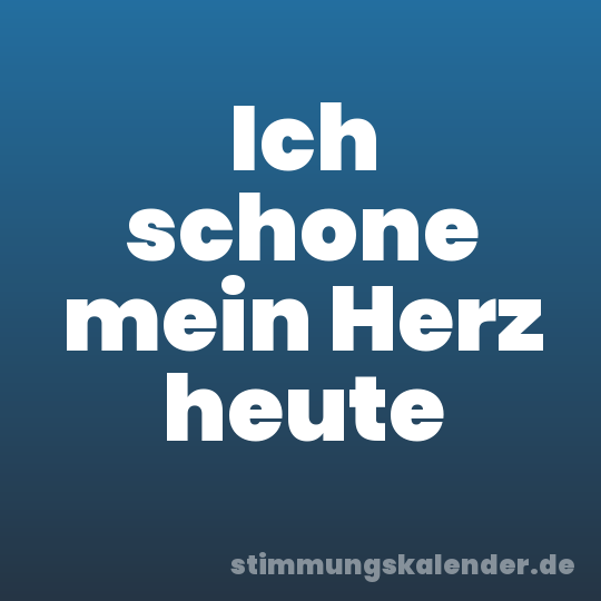 Ich schone mein Herz heute