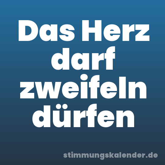 Das Herz darf zweifeln dürfen