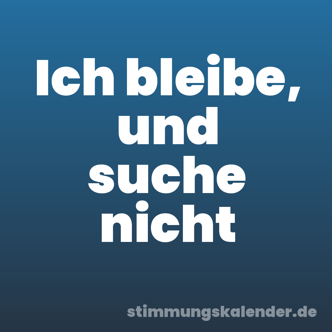 Ich bleibe, und suche nicht
