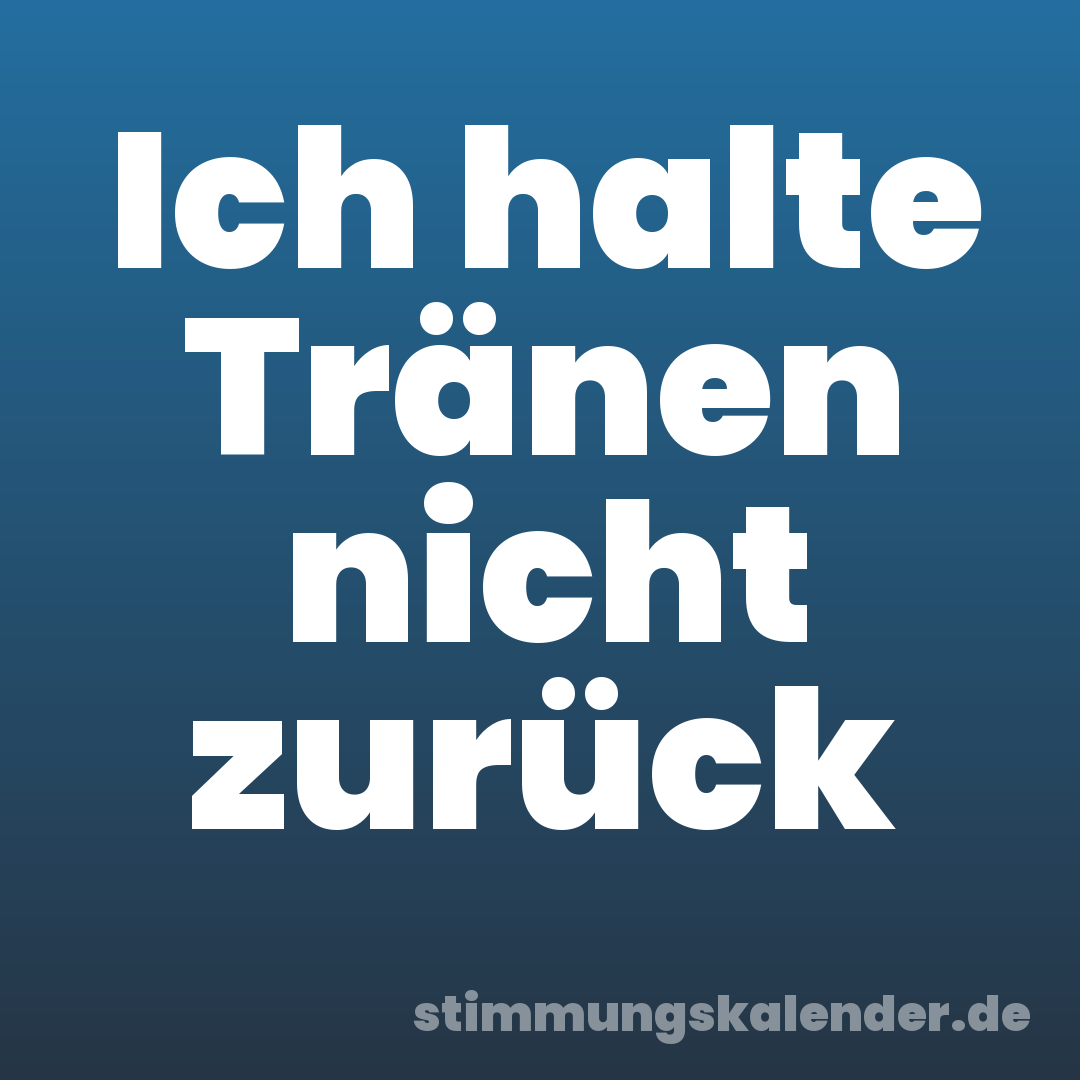 Ich halte Tränen nicht zurück