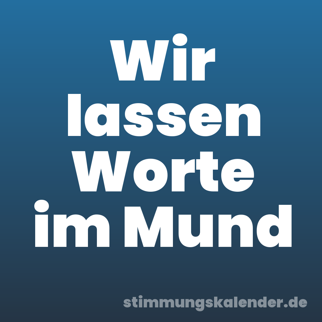 Wir lassen Worte im Mund