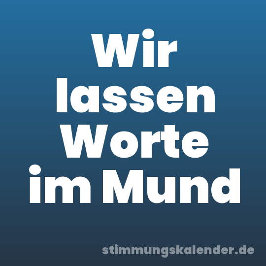 Wir lassen Worte im Mund