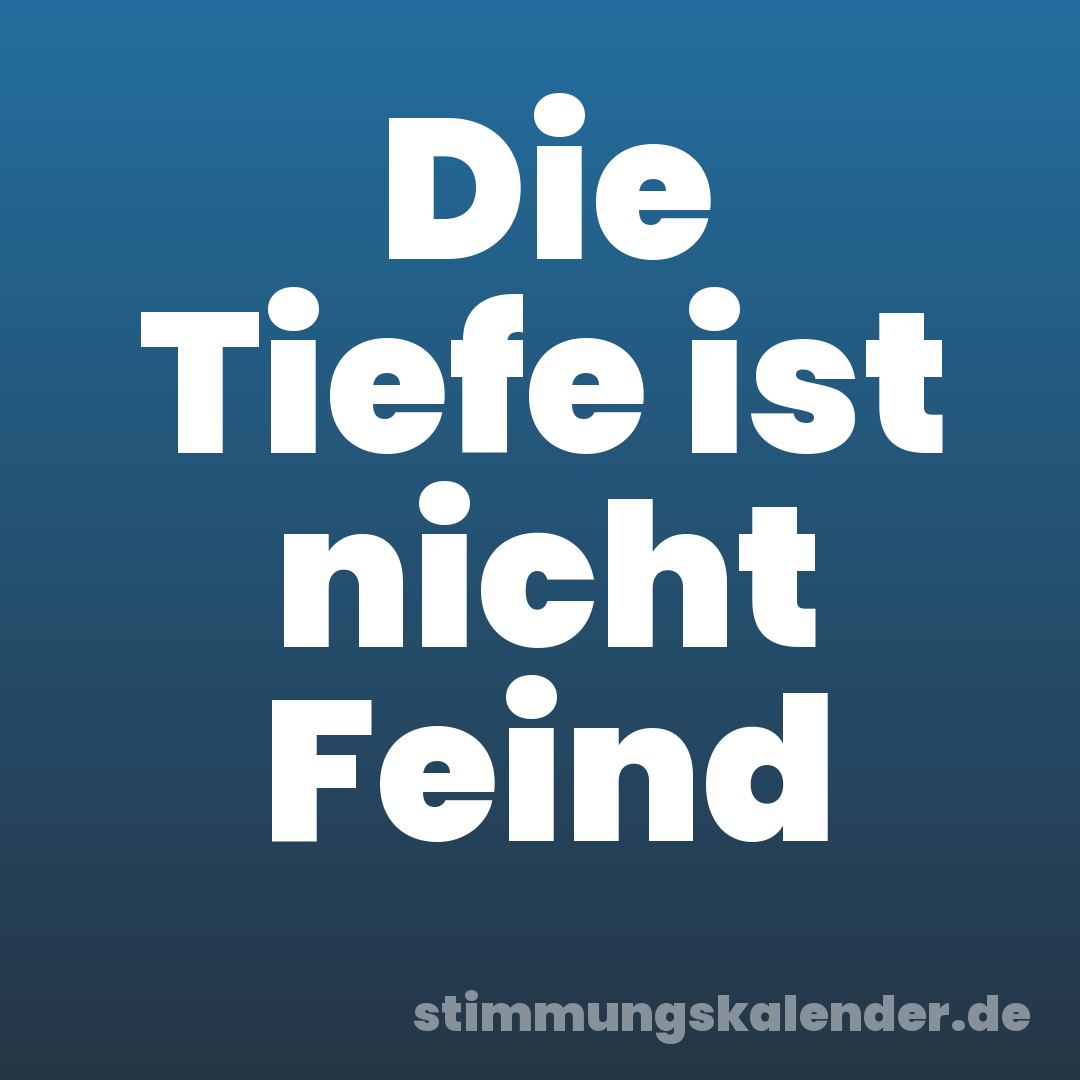 Die Tiefe ist nicht Feind