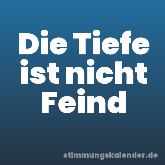 Die Tiefe ist nicht Feind