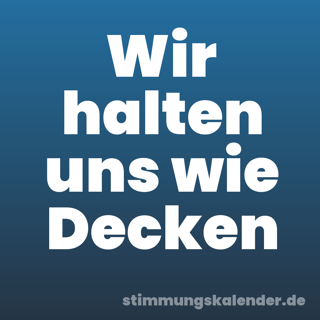 Wir halten uns wie Decken