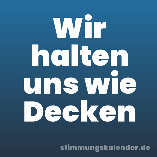 Wir halten uns wie Decken