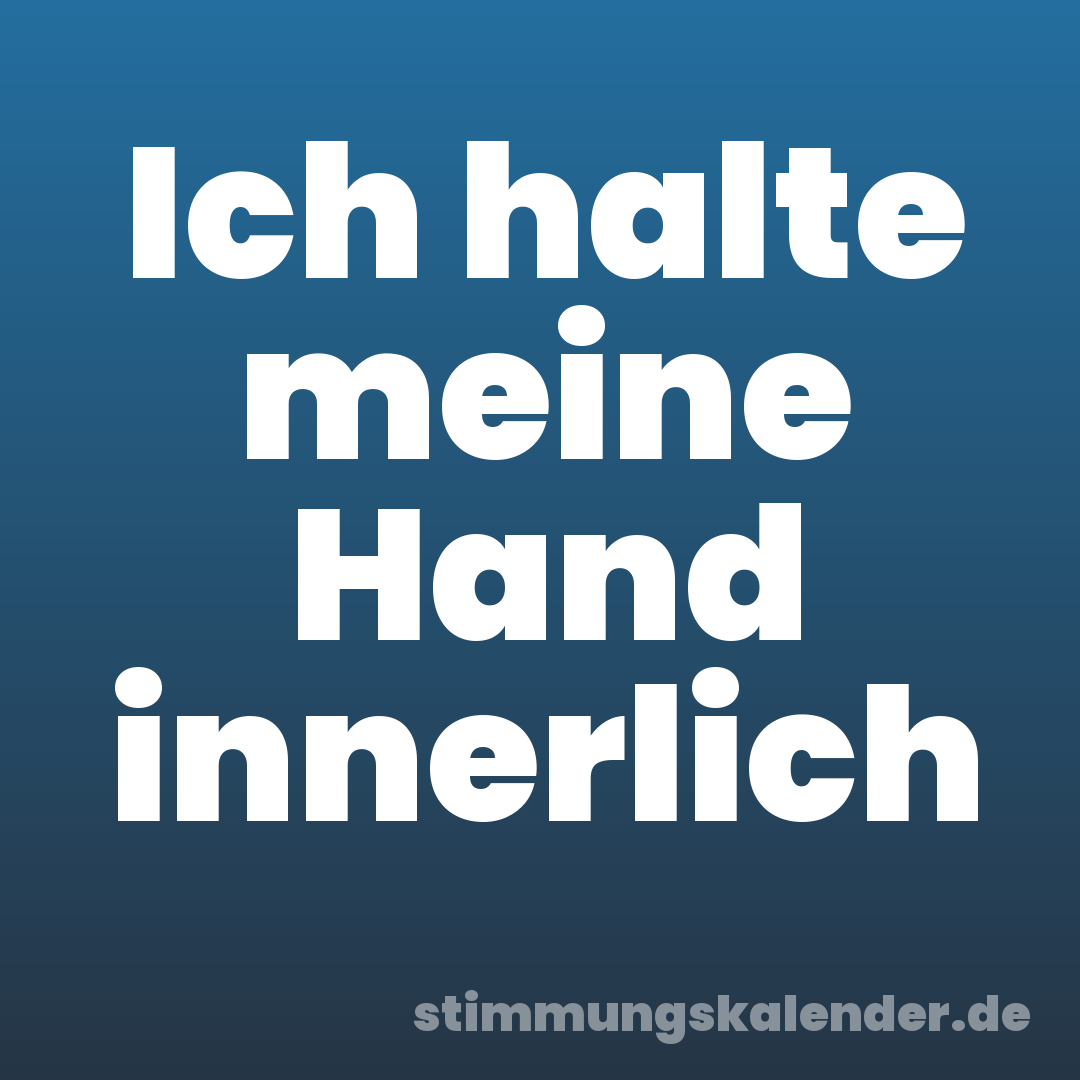 Ich halte meine Hand innerlich