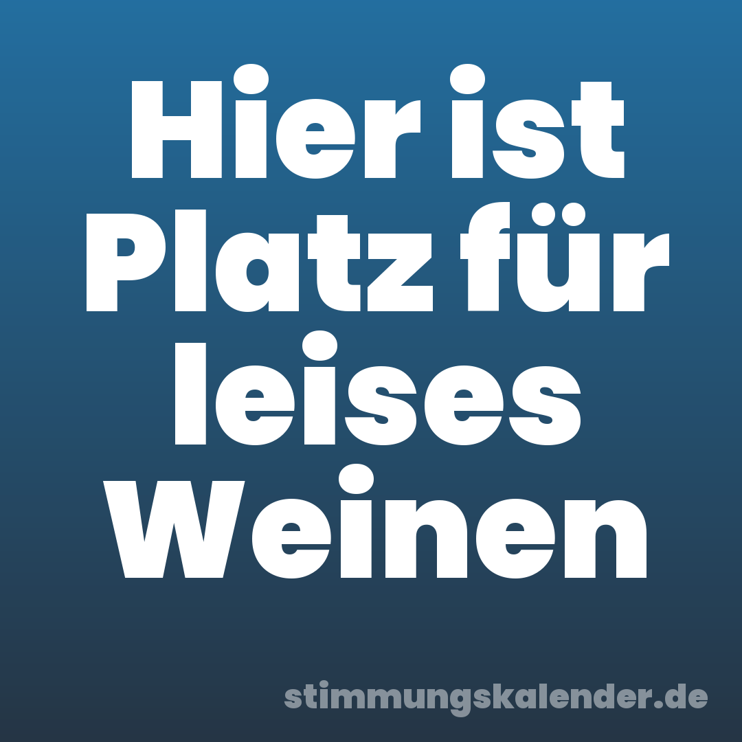 Hier ist Platz für leises Weinen