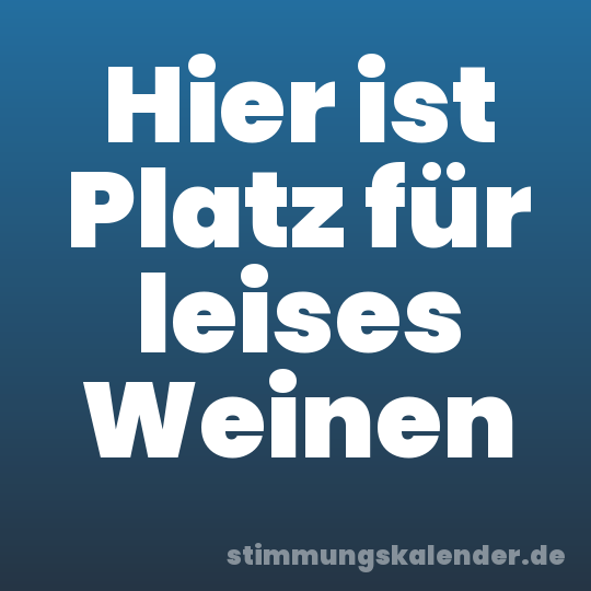 Hier ist Platz für leises Weinen