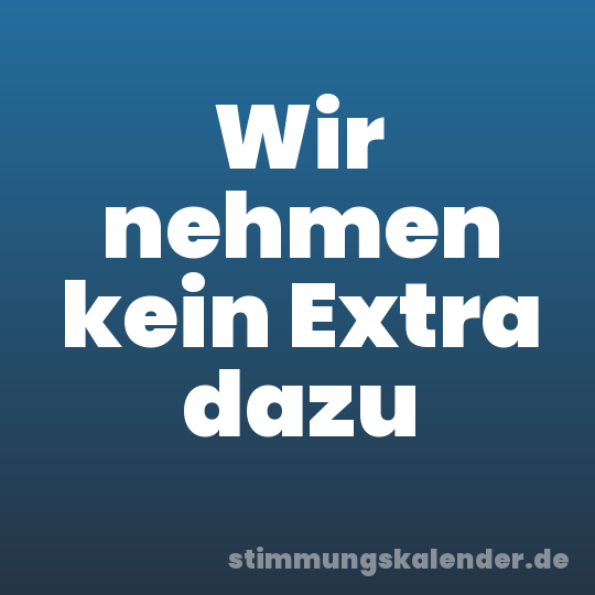 Wir nehmen kein Extra dazu