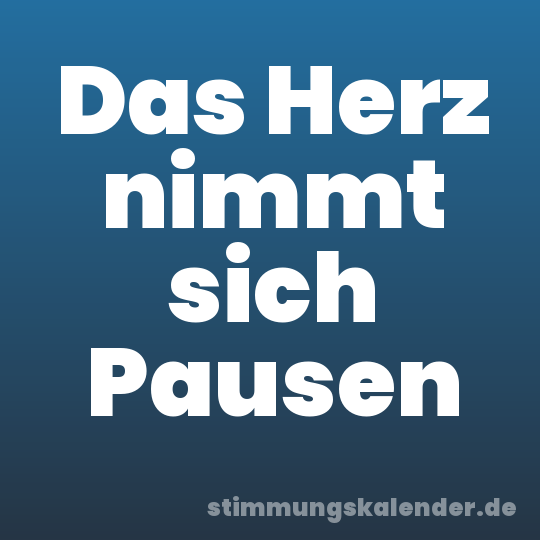 Das Herz nimmt sich Pausen