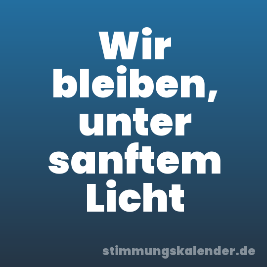 Wir bleiben, unter sanftem Licht