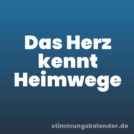 Das Herz kennt Heimwege